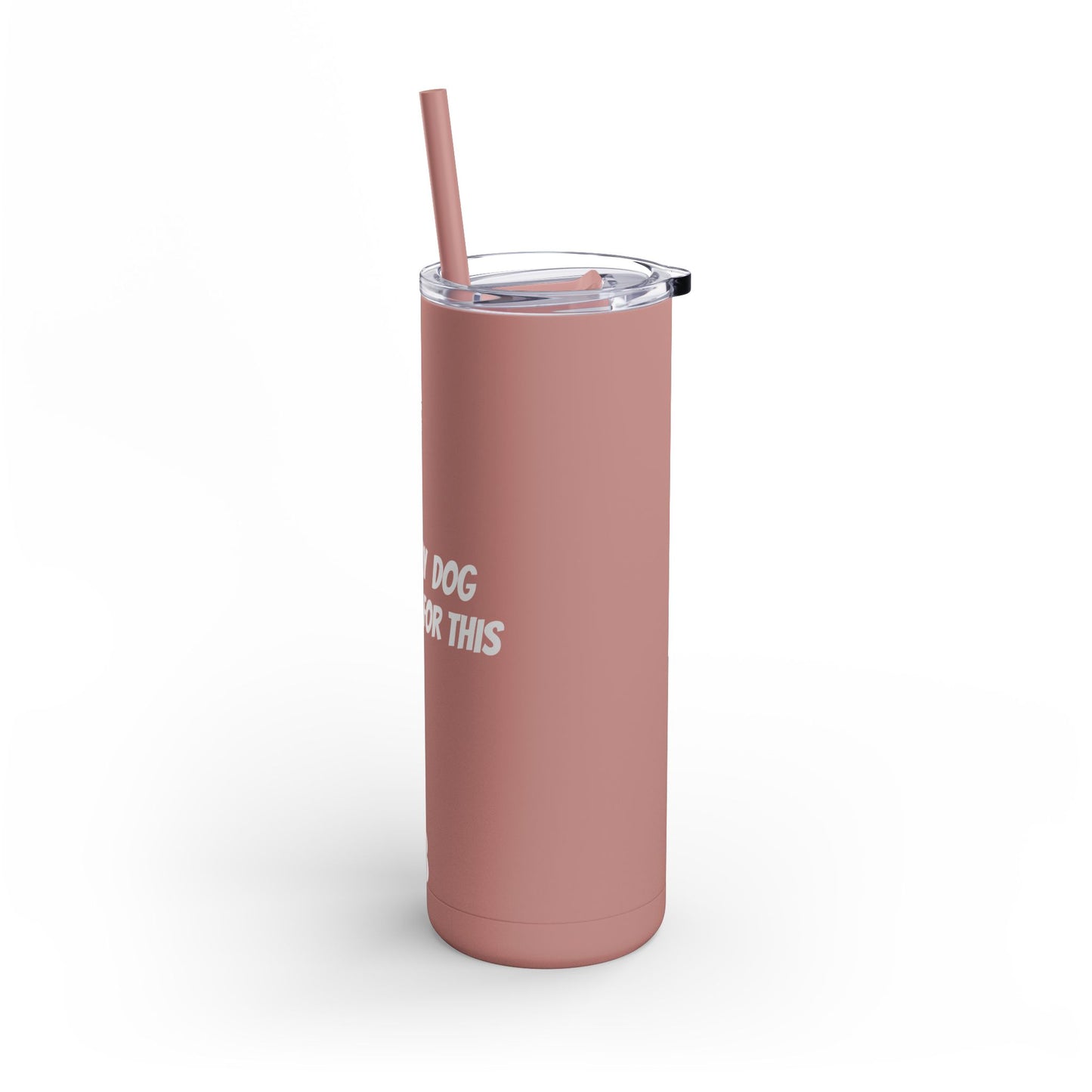 "I Left my Dog at Home for This" Skinny Matte Tumbler, 20oz