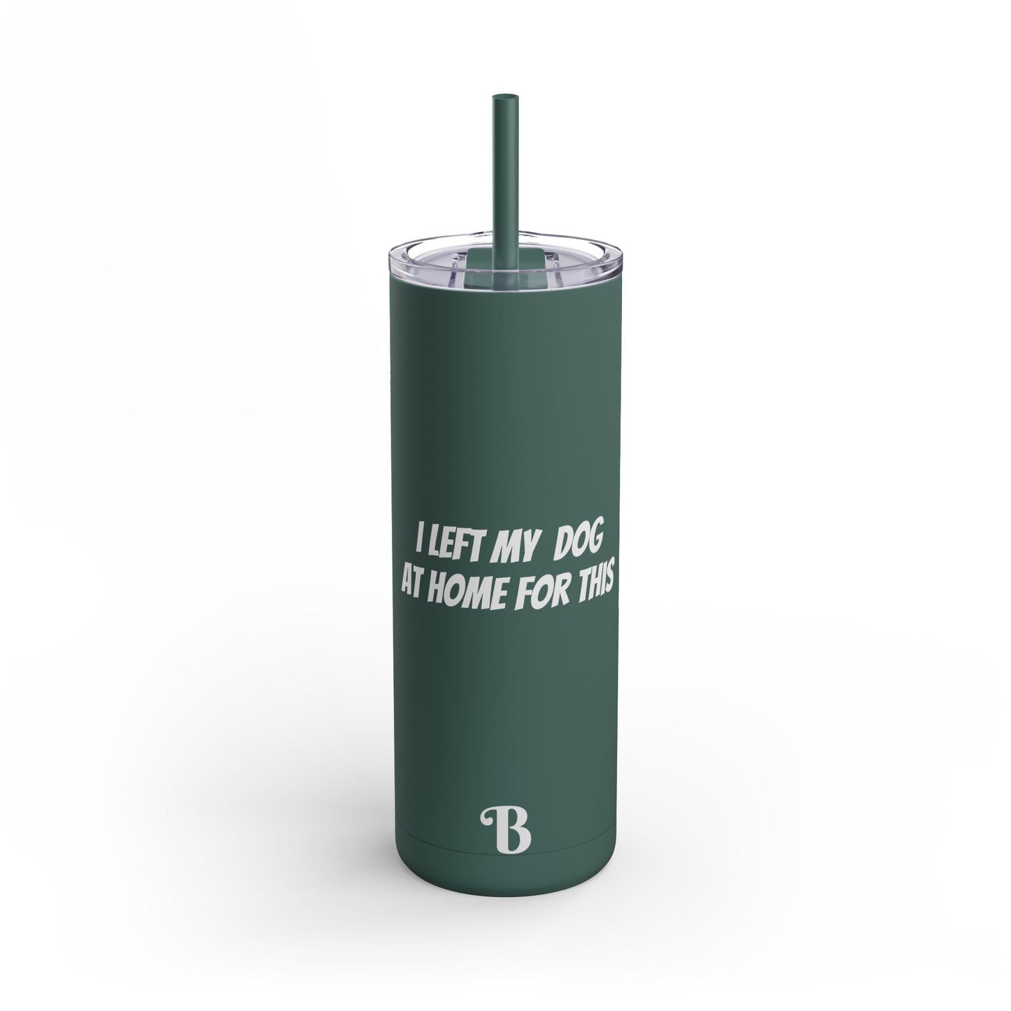 "I Left my Dog at Home for This" Skinny Matte Tumbler, 20oz