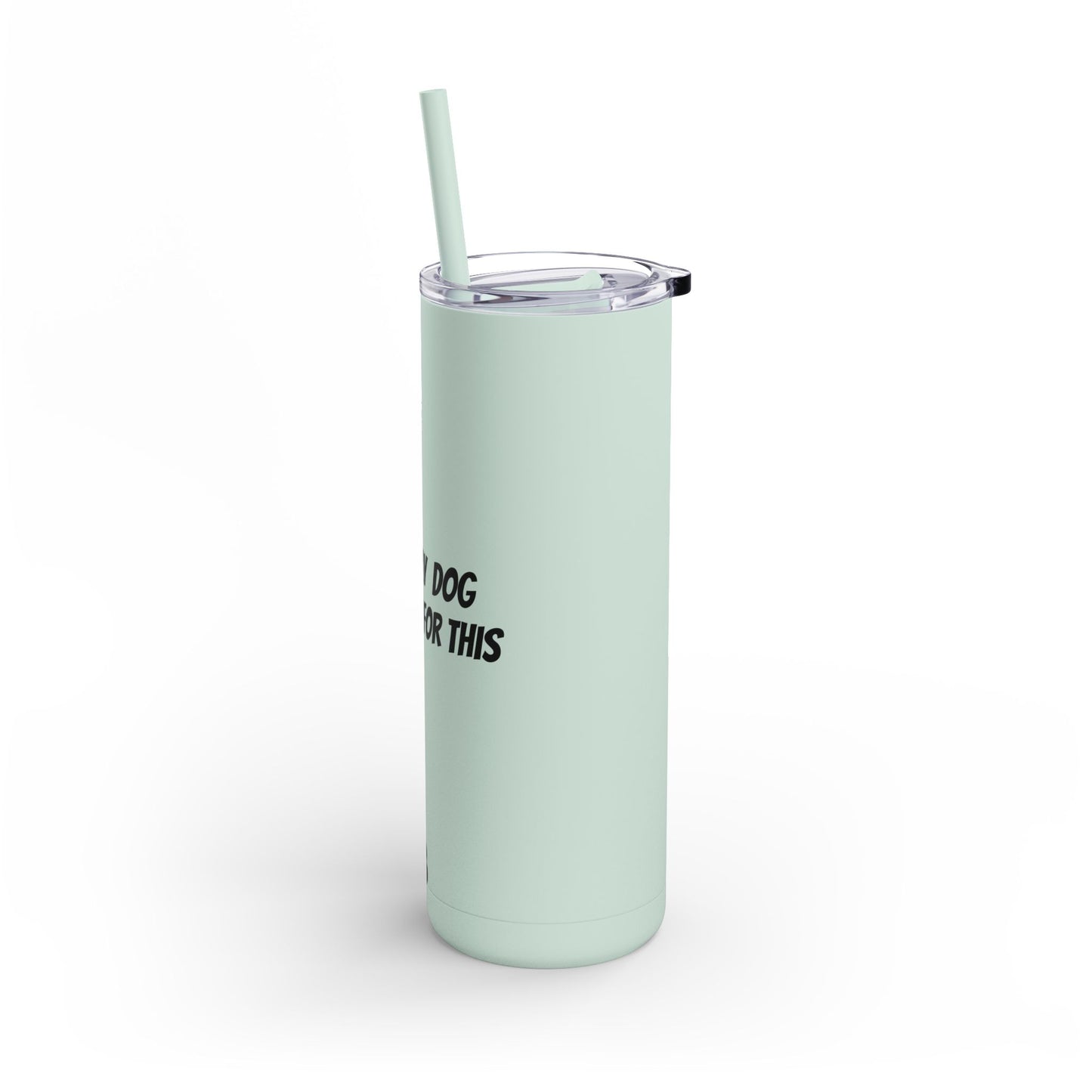 "I Left my Dog at Home for This" Skinny Matte Tumbler, 20oz
