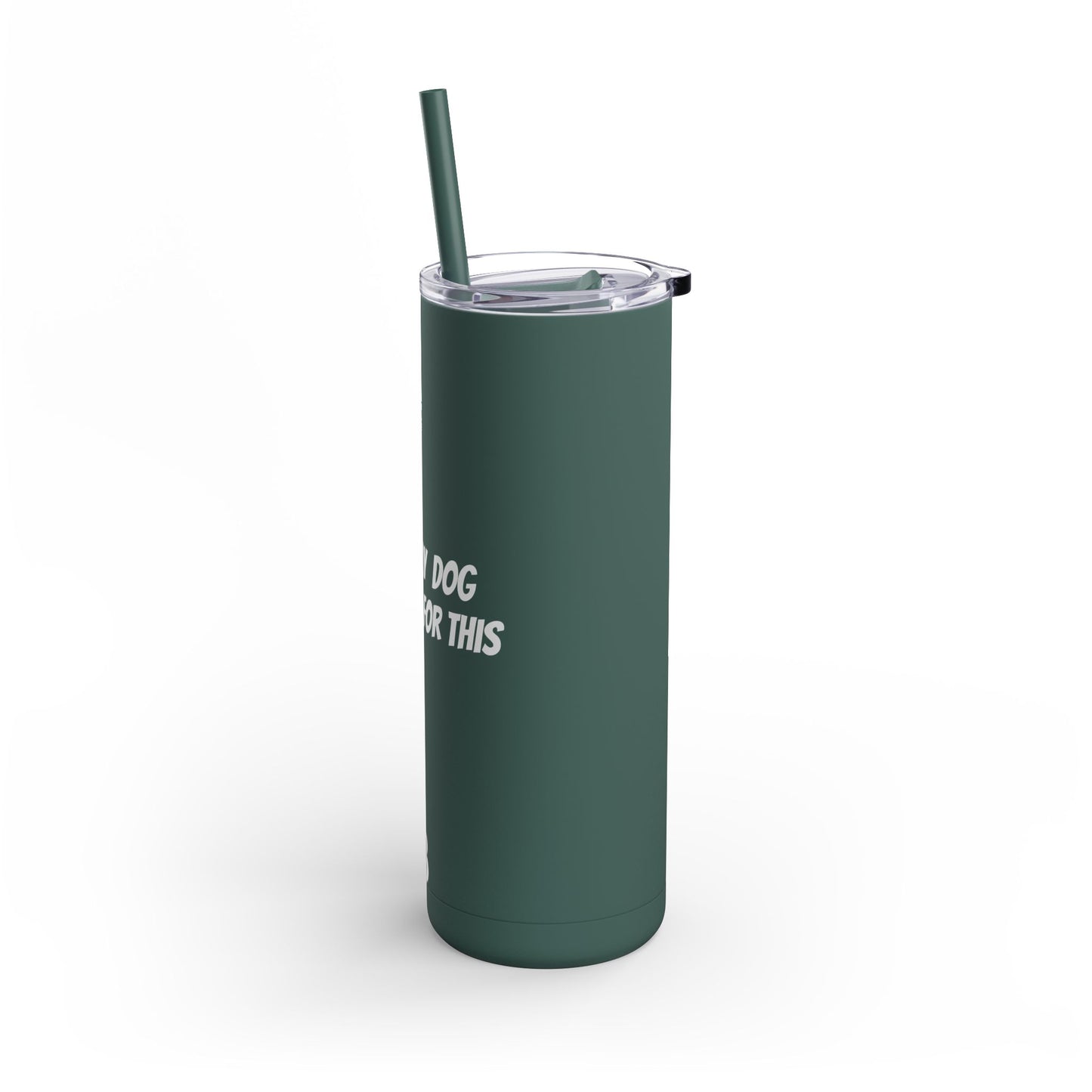"I Left my Dog at Home for This" Skinny Matte Tumbler, 20oz