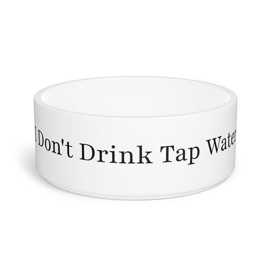 I Don't Drink Tap Water Bowl