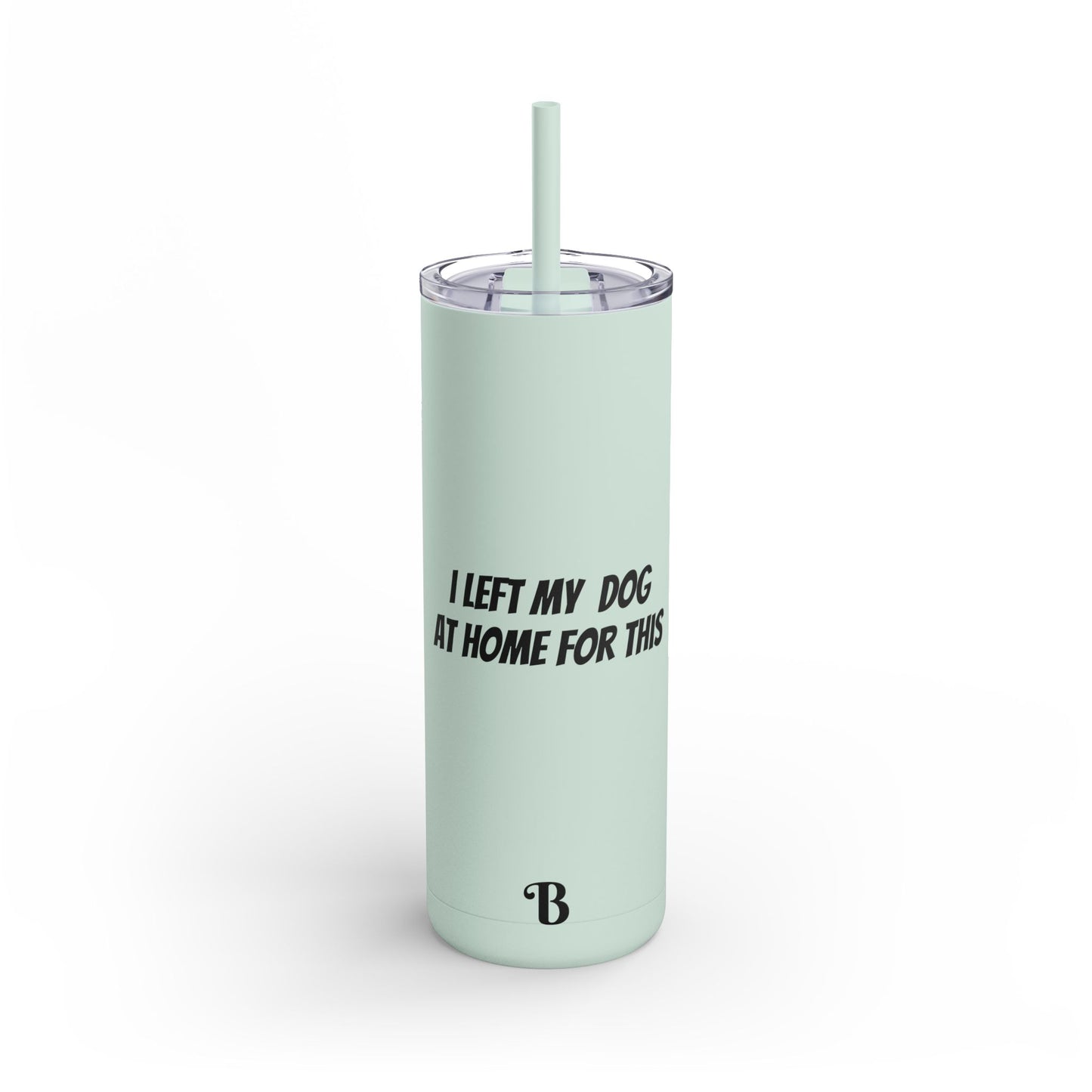 "I Left my Dog at Home for This" Skinny Matte Tumbler, 20oz