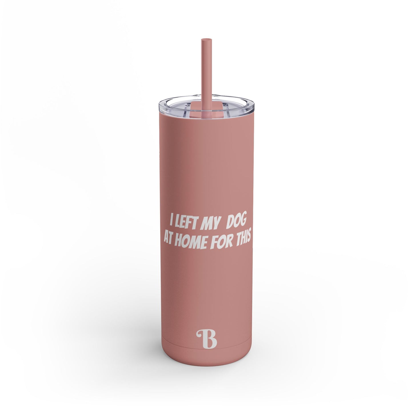 "I Left my Dog at Home for This" Skinny Matte Tumbler, 20oz