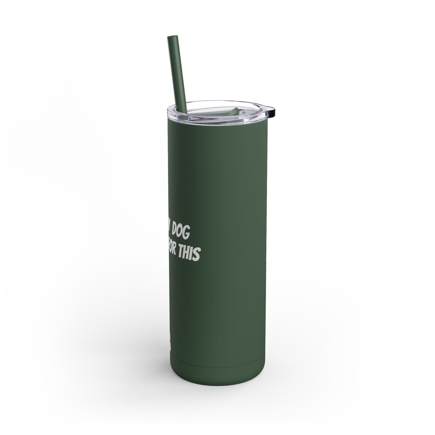 "I Left my Dog at Home for This" Skinny Matte Tumbler, 20oz