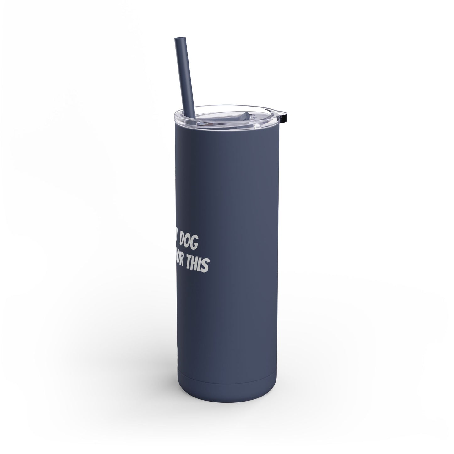"I Left my Dog at Home for This" Skinny Matte Tumbler, 20oz