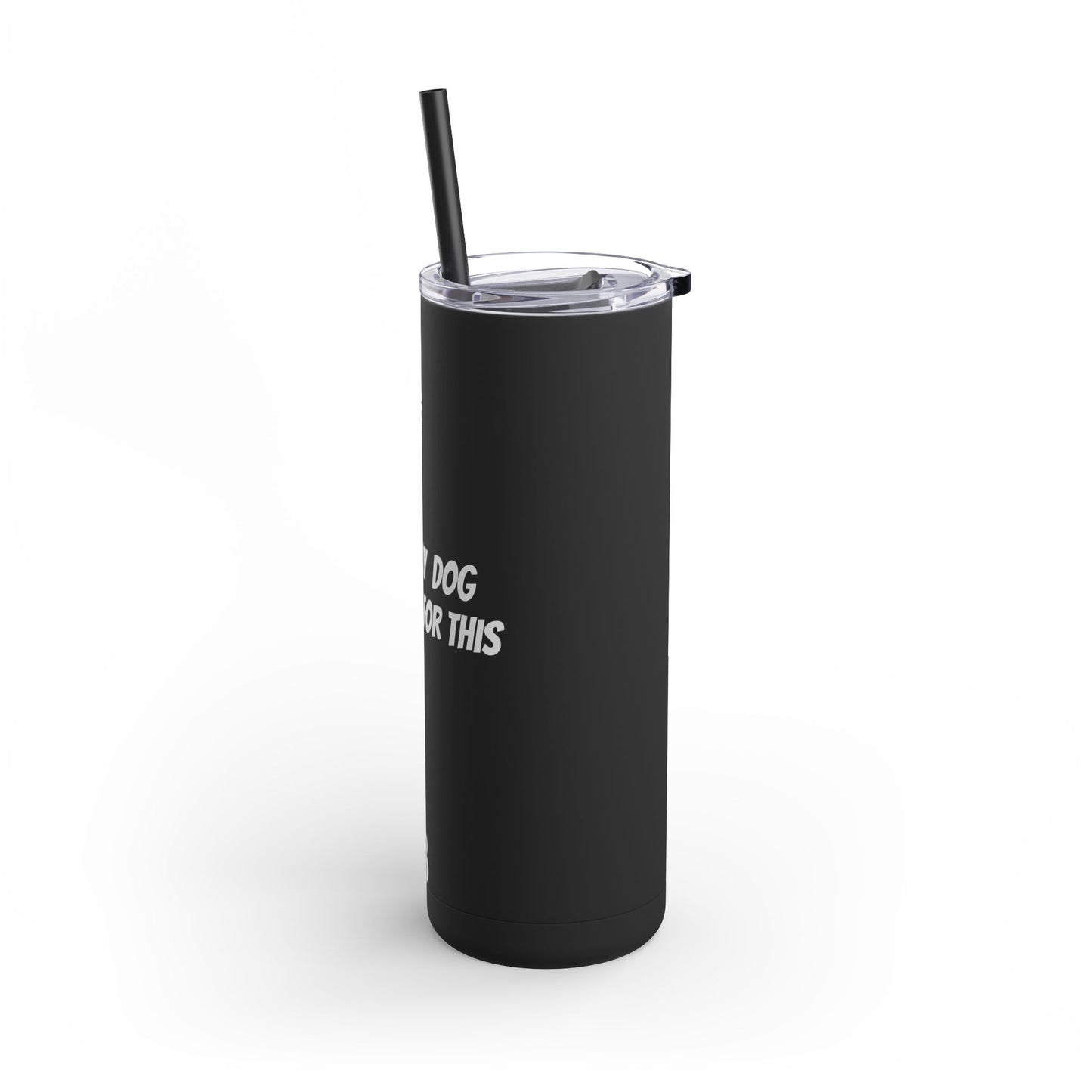 "I Left my Dog at Home for This" Skinny Matte Tumbler, 20oz